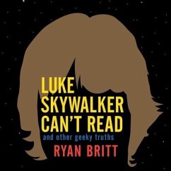 Luke Skywalker Can't Read Lib/E: And Other Geeky Truths - Britt, Ryan