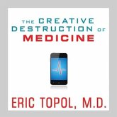 The Creative Destruction of Medicine Lib/E: How the Digital Revolution Will Create Better Health Care