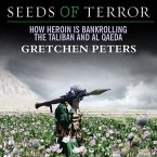 Seeds of Terror Lib/E: How Heroin Is Bankrolling the Taliban and Al Qaeda