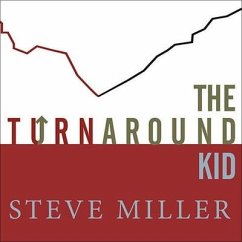 The Turnaround Kid: What I Learned Rescuing America's Most Troubled Companies - Miller, Steve