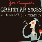 Grammar Snobs Are Great Big Meanies Lib/E: A Guide to Language for Fun & Spite