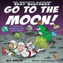 The Fantastic Flatulent Fart Brothers Go to the Moon! Lib/E: A Spaced Out Adventure That Truly Stinks - Whalen, M. D.