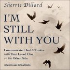 I'm Still with You Lib/E: Communicate, Heal & Evolve with Your Loved One on the Other Side
