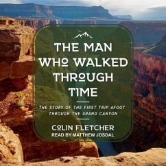 The Man Who Walked Through Time Lib/E: The Story of the First Trip Afoot Through the Grand Canyon - Fletcher, Colin