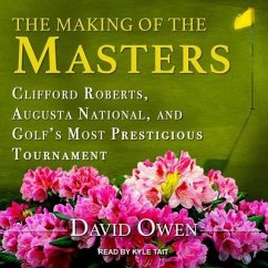 The Making of the Masters Lib/E: Clifford Roberts, Augusta National, and Golf's Most Prestigious Tournament - Owen, David
