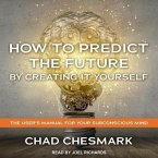 How to Predict the Future by Creating It Yourself Lib/E: The User's Manual for Your Subconscious Mind