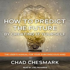 How to Predict the Future by Creating It Yourself Lib/E: The User's Manual for Your Subconscious Mind - Chesmark, Chad