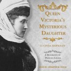 Queen Victoria's Mysterious Daughter Lib/E: A Biography of Princess Louise