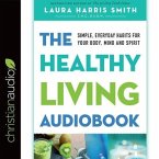 Healthy Living Audiobook Lib/E: Simple, Everyday Habits for Your Body, Mind and Spirit