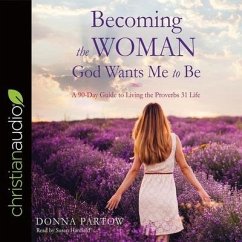 Becoming the Woman God Wants Me to Be: A 90-Day Guide to Living the Proverbs 31 Life - Partow, Donna