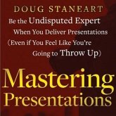 Mastering Presentations Lib/E: Be the Undisputed Expert When You Deliver Presentations (Even If You Feel Like You're Going to Throw Up)