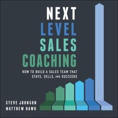 Next Level Sales Coaching Lib/E: How to Build a Sales Team That Stays, Sells, and Succeeds - Johnson, Steve; Hawk, Matthew