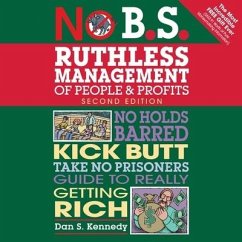 No B.S. Ruthless Management of People and Profits: No Holds Barred, Kick Butt, Take-No-Prisoners Guide to Really Getting Rich - Kennedy, Dan S.