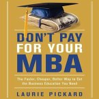 Don't Pay for Your MBA Lib/E: The Faster, Cheaper, Better Way to Get the Business Education You Need
