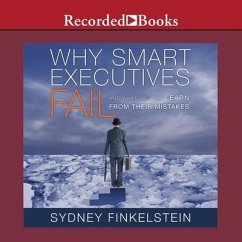 Why Smart Executives Fail: And What You Can Learn from Their Mistakes - Finkelstein, Sydney