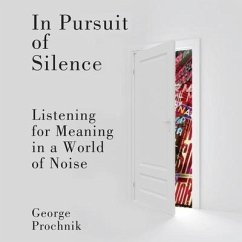 In Pursuit of Silence: Listening for Meaning in a World of Noise - Prochnik, George