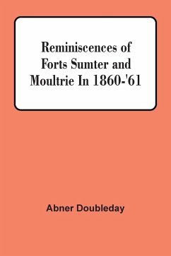 Reminiscences Of Forts Sumter And Moultrie In 1860-'61 - Doubleday, Abner