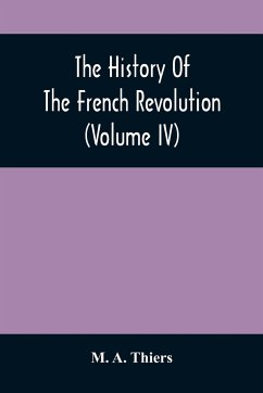 The History Of The French Revolution (Volume Iv) - A. Thiers, M.