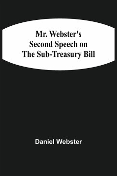Mr. Webster'S Second Speech On The Sub-Treasury Bill - Webster, Daniel