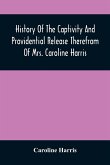 History Of The Captivity And Providential Release Therefrom Of Mrs. Caroline Harris