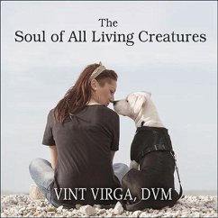 The Soul of All Living Creatures Lib/E: What Animals Can Teach Us about Being Human - Virga, Vint; Dvm
