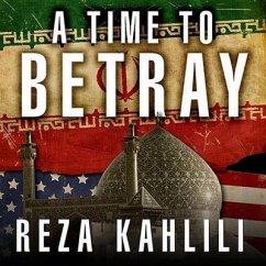 A Time to Betray Lib/E: The Astonishing Double Life of a CIA Agent Inside the Revolutionary Guards of Iran - Kahlili, Reza