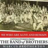 We Who Are Alive and Remain Lib/E: Untold Stories from the Band of Brothers