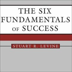 The Six Fundamentals of Success: The Rules for Getting It Right for Yourself and Your Organization - Levine, Stuart R.