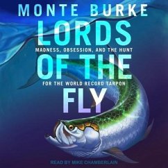 Lords of the Fly: Madness, Obsession, and the Hunt for the World Record Tarpon - Burke, Monte