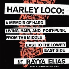 Harley Loco: A Memoir of Hard Living, Hair, and Post-Punk from the Middle East to the Lower East Side - Elias, Rayya