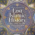 Lost Islamic History Lib/E: Reclaiming Muslim Civilisation from the Past