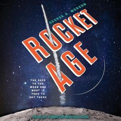 Rocket Age Lib/E: The Race to the Moon and What It Took to Get There - Morgan, George D.