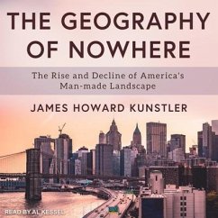 The Geography of Nowhere Lib/E: The Rise and Decline of America's Man-Made Landscape - Kunstler, James Howard