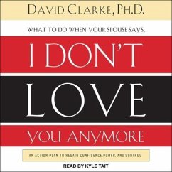 What to Do When He Says, I Don't Love You Anymore Lib/E: An Action Plan to Regain Confidence, Power, and Control - Clarke, David E.; Clarke, David