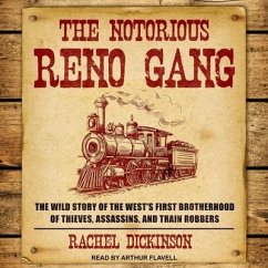 The Notorious Reno Gang: The Wild Story of the West's First Brotherhood of Thieves, Assassins, and Train Robbers - Dickinson, Rachel
