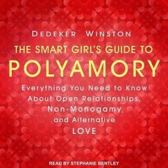 The Smart Girl's Guide to Polyamory Lib/E: Everything You Need to Know about Open Relationships, Non-Monogamy, and Alternative Love - Winston, Dedeker