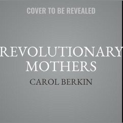 Revolutionary Mothers: Women in the Struggle for America's Independence - Berkin, Carol