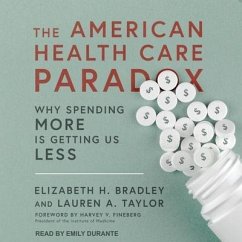 The American Health Care Paradox: Why Spending More Is Getting Us Less - Bradley, Elizabeth H.