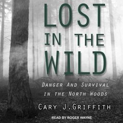 Lost in the Wild Lib/E: Danger and Survival in the North Woods - Griffith, Cary J.