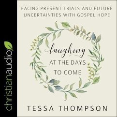 Laughing at the Days to Come Lib/E: Facing Present Trials and Future Uncertainties with Gospel Hope - Thompson, Tessa