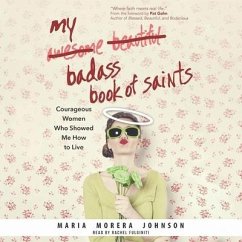 My Badass Book of Saints: Courageous Women Who Showed Me How to Live - Johnson, Maria Morera