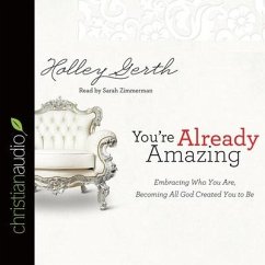 You're Already Amazing Lib/E: Embracing Who You Are, Becoming All God Created You to Be - Gerth, Holley