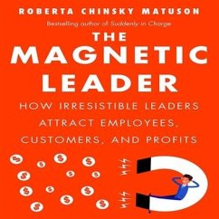 The Magnetic Leader: How Irresistible Leaders Attract Employees, Customers, and Profits - Matuson, Roberta Chinsky