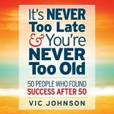 It's Never Too Late and You're Never Too Old Lib/E: 50 People Who Found Success After 50