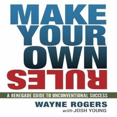 Make Your Own Rules Lib/E: A Renegade Guide to Unconventional Success - Rogers, Wayne; Young, Josh
