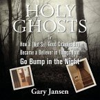 Holy Ghosts: Or How a (Not-So) Good Catholic Boy Became a Believer in Things That Go Bump in the Night