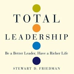 Total Leadership: Be a Better Leader, Have a Richer Life - Friedman, Stewart D.