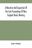 A Narrative And Exposition Of The Late Proceedings Of New England Yearly Meeting