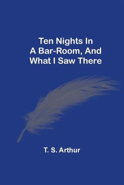 Ten Nights In A Bar-Room, And What I Saw There - S. Arthur, T.