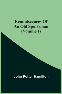 Reminiscences Of An Old Sportsman (Volume I) - Potter Hamilton, John